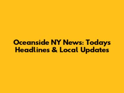Oceanside NY News: Today's Headlines & Local Updates