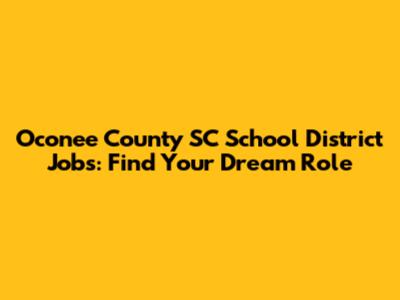 Oconee County SC School District Jobs: Find Your Dream Role