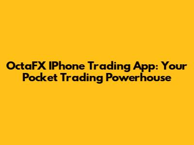 OctaFX IPhone Trading App: Your Pocket Trading Powerhouse