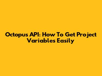 Octopus API: How To Get Project Variables Easily
