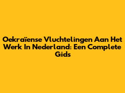 Oekraïense Vluchtelingen Aan Het Werk In Nederland: Een Complete Gids