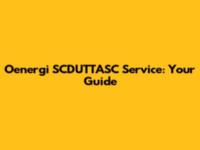 Oenergi SCDUTTASC Service: Your Guide