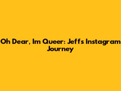 Oh Dear, I'm Queer: Jeff's Instagram Journey