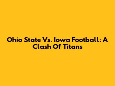 Ohio State Vs. Iowa Football: A Clash Of Titans