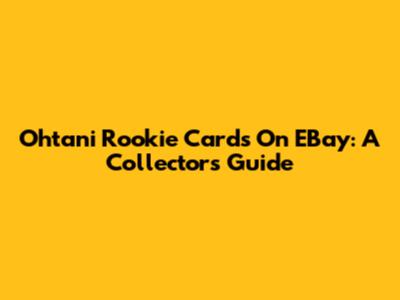 Ohtani Rookie Cards On EBay: A Collector's Guide