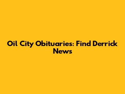Oil City Obituaries: Find Derrick News