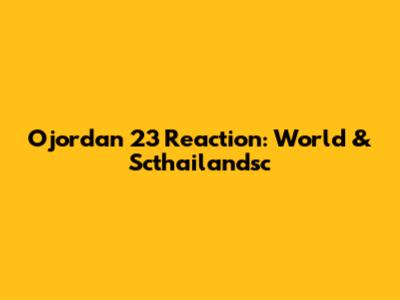 Ojordan 23 Reaction: World & Scthailandsc