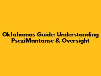 Oklahoma's Guide: Understanding PseziMantanse & Oversight