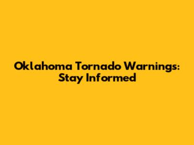 Oklahoma Tornado Warnings: Stay Informed