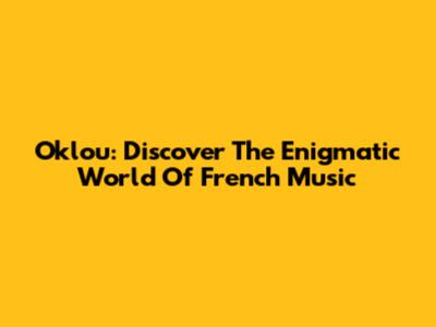 Oklou: Discover The Enigmatic World Of French Music
