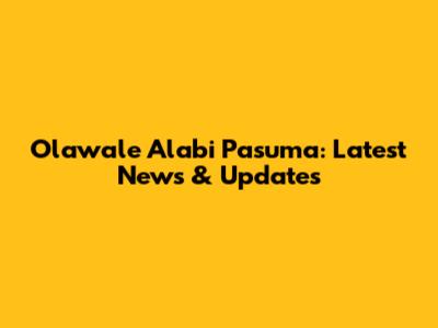 Olawale Alabi Pasuma: Latest News & Updates
