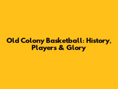 Old Colony Basketball: History, Players & Glory