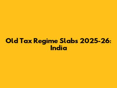 Old Tax Regime Slabs 2025-26: India