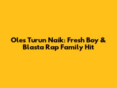 Oles Turun Naik: Fresh Boy & Blasta Rap Family Hit