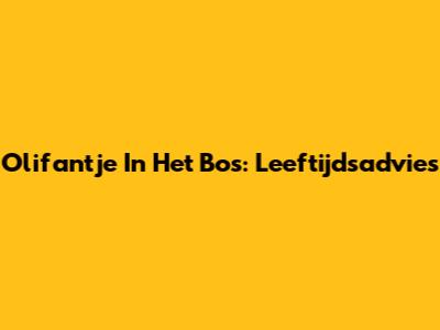 Olifantje In Het Bos: Leeftijdsadvies