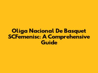 Oliga Nacional De Basquet SCFemenisc: A Comprehensive Guide
