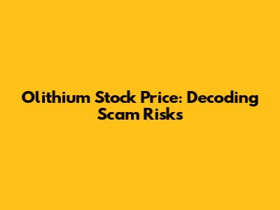Olithium Stock Price: Decoding Scam Risks