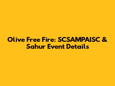 Olive Free Fire: SCSAMPAISC & Sahur Event Details