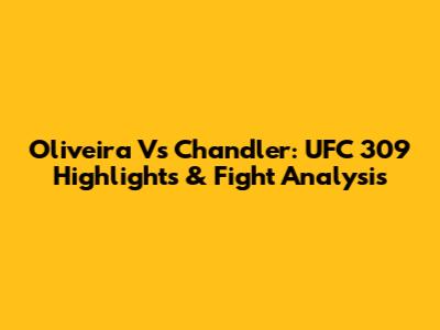 Oliveira Vs Chandler: UFC 309 Highlights & Fight Analysis