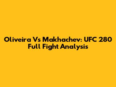 Oliveira Vs Makhachev: UFC 280 Full Fight Analysis