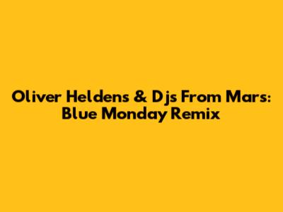 Oliver Heldens & Djs From Mars: Blue Monday Remix