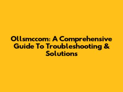 Ollsmccom: A Comprehensive Guide To Troubleshooting & Solutions