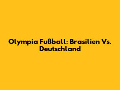 Olympia Fußball: Brasilien Vs. Deutschland