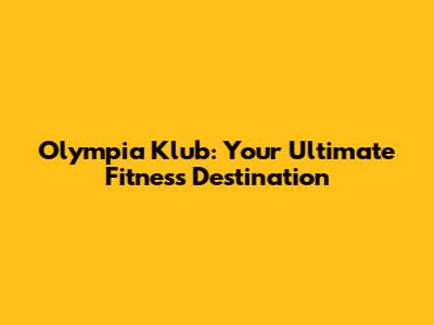 Olympia Klub: Your Ultimate Fitness Destination