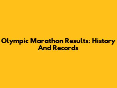 Olympic Marathon Results: History And Records