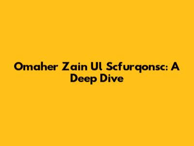 Omaher Zain Ul Scfurqonsc: A Deep Dive