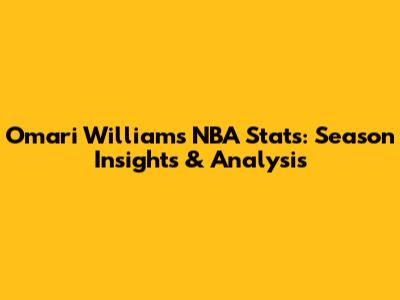 Omari Williams NBA Stats: Season Insights & Analysis