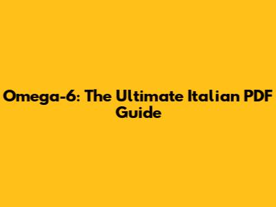 Omega-6: The Ultimate Italian PDF Guide