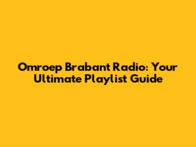 Omroep Brabant Radio: Your Ultimate Playlist Guide