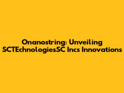 Onanostring: Unveiling SCTEchnologiesSC Inc's Innovations