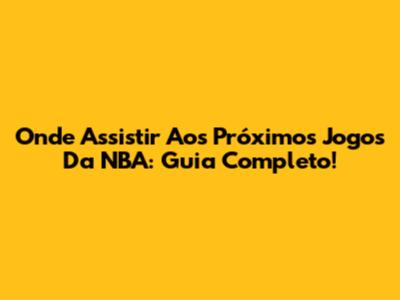 Onde Assistir Aos Próximos Jogos Da NBA: Guia Completo!