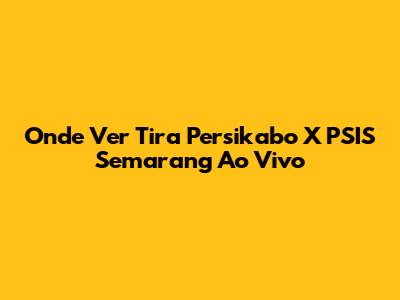 Onde Ver Tira Persikabo X PSIS Semarang Ao Vivo