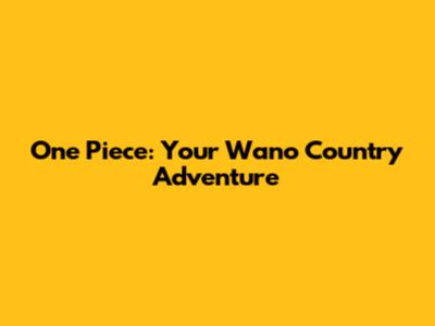 One Piece: Your Wano Country Adventure