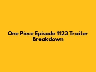 One Piece Episode 1123 Trailer Breakdown