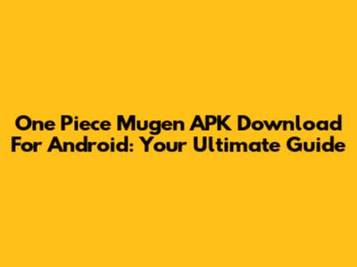 One Piece Mugen APK Download For Android: Your Ultimate Guide