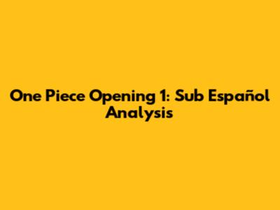One Piece Opening 1: Sub Español Analysis