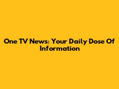 One TV News: Your Daily Dose Of Information
