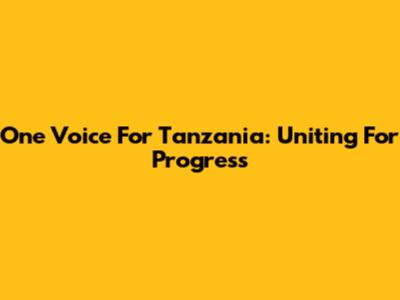 One Voice For Tanzania: Uniting For Progress