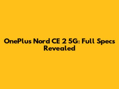 OnePlus Nord CE 2 5G: Full Specs Revealed