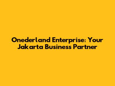 Onederland Enterprise: Your Jakarta Business Partner