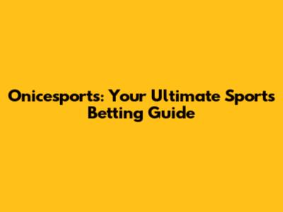 Onicesports: Your Ultimate Sports Betting Guide