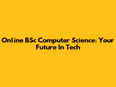Online BSc Computer Science: Your Future In Tech