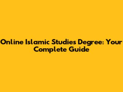 Online Islamic Studies Degree: Your Complete Guide