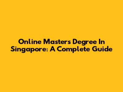 Online Masters Degree In Singapore: A Complete Guide