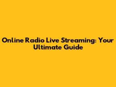 Online Radio Live Streaming: Your Ultimate Guide
