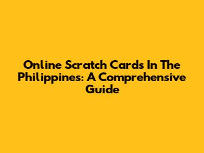 Online Scratch Cards In The Philippines: A Comprehensive Guide